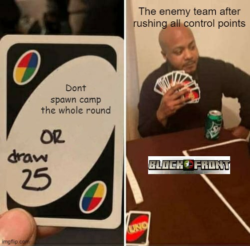 UNO Draw 25 Cards | The enemy team after rushing all control points; Dont spawn camp the whole round | image tagged in memes,uno draw 25 cards | made w/ Imgflip meme maker