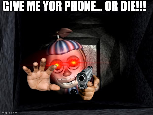 Balloon Boy in Vent | GIVE ME YOR PHONE... OR DIE!!! | image tagged in balloon boy in vent | made w/ Imgflip meme maker