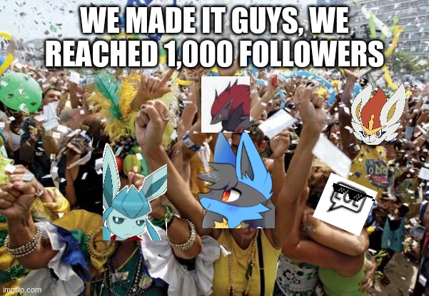 we made it | WE MADE IT GUYS, WE REACHED 1,000 FOLLOWERS | image tagged in celebrate | made w/ Imgflip meme maker