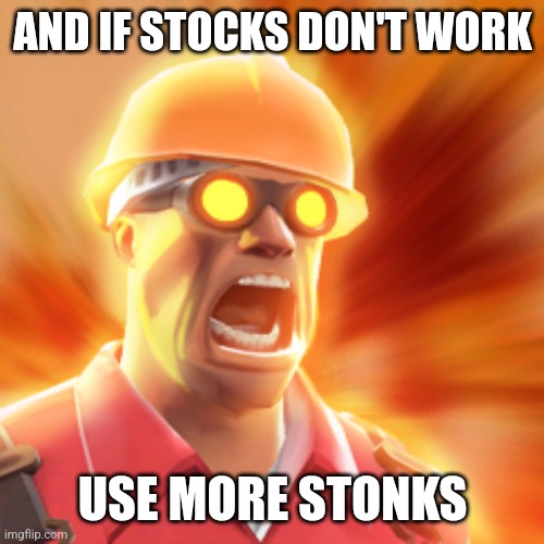 TF2 Engineer | AND IF STOCKS DON'T WORK USE MORE STONKS | image tagged in tf2 engineer | made w/ Imgflip meme maker