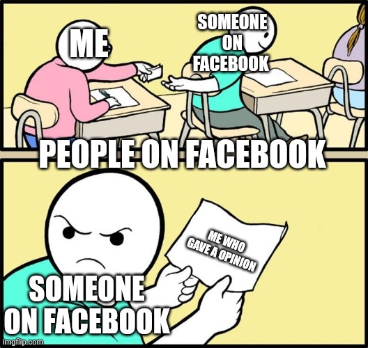 Idk what happens on Facebook | ME; SOMEONE ON FACEBOOK; PEOPLE ON FACEBOOK; ME WHO GAVE A OPINION; SOMEONE ON FACEBOOK | image tagged in note passing | made w/ Imgflip meme maker