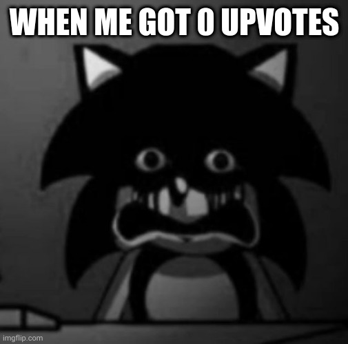 WHEN ME GOT 0 UPVOTES | image tagged in sonic becoming uncanny | made w/ Imgflip meme maker