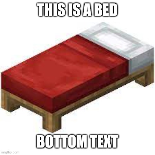 THIS IS A BED BOTTOM TEXT | image tagged in mc bed | made w/ Imgflip meme maker