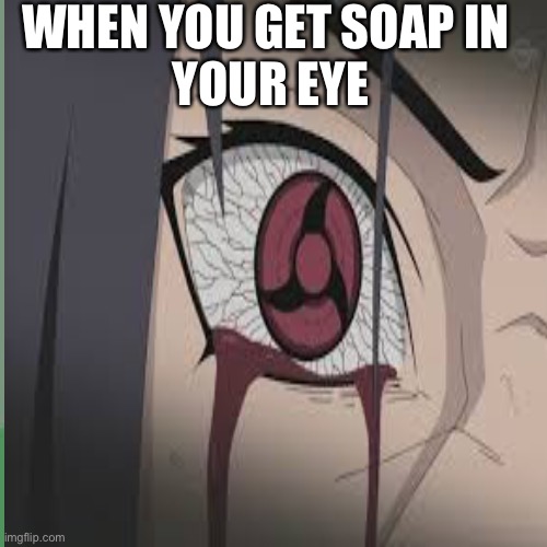 When you get soap in your eye |  WHEN YOU GET SOAP IN
 YOUR EYE | image tagged in soap,memes | made w/ Imgflip meme maker