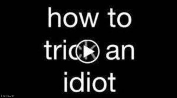 its a good video to watch and then do on your dumb friends | image tagged in fffffffuuuuuuuuuuuu | made w/ Imgflip meme maker