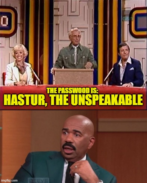 When you get a Cthulhu reference on "Literary Day" on Password |  HASTUR, THE UNSPEAKABLE; THE PASSWOOD IS: | image tagged in password,steve harvey,game show,funny memes | made w/ Imgflip meme maker