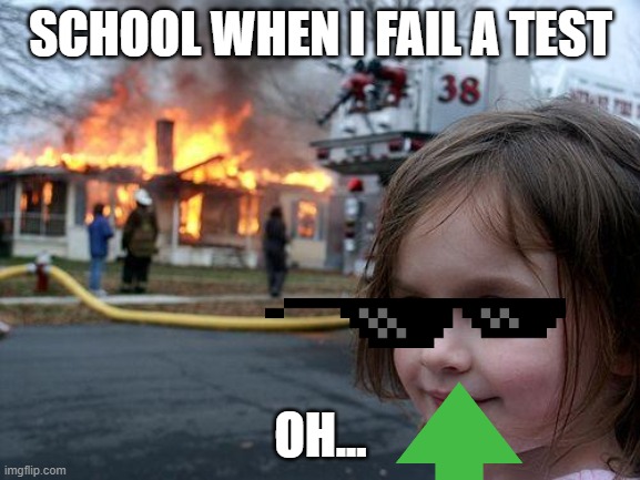 hackers... | SCHOOL WHEN I FAIL A TEST; OH... | image tagged in memes,disaster girl | made w/ Imgflip meme maker