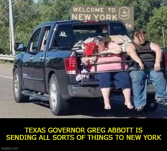 Look Out New York ... Here They Come! | TEXAS GOVERNOR GREG ABBOTT IS SENDING ALL SORTS OF THINGS TO NEW YORK | image tagged in texas,new york,illegals,greg abbott,fat folk,the empire state | made w/ Imgflip meme maker