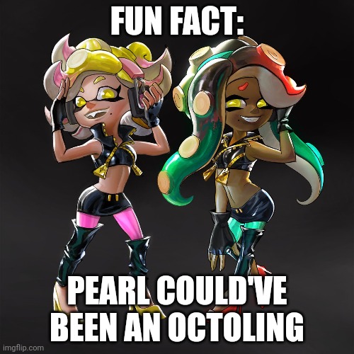 That's real. | FUN FACT:; PEARL COULD'VE BEEN AN OCTOLING | made w/ Imgflip meme maker