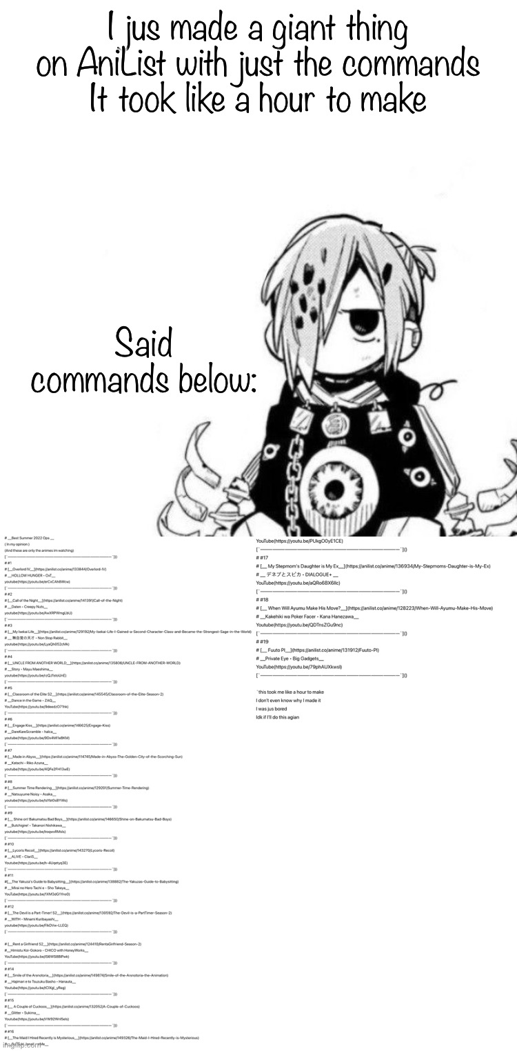 I jus made a giant thing on AniList with just the commands
It took like a hour to make; Said commands below: | image tagged in sousuke | made w/ Imgflip meme maker