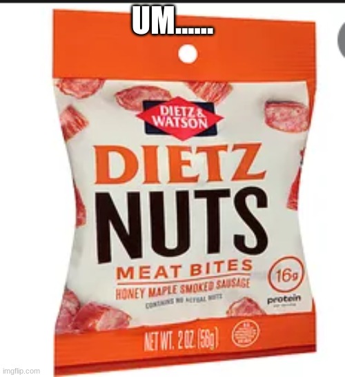 Dietz nuts | UM...... | image tagged in dietz nuts | made w/ Imgflip meme maker