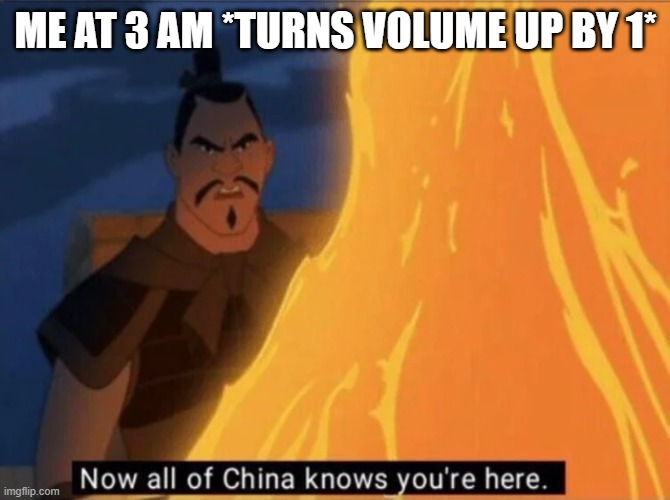 explosive mini death speakers |  ME AT 3 AM *TURNS VOLUME UP BY 1* | image tagged in now all of china knows you're here | made w/ Imgflip meme maker