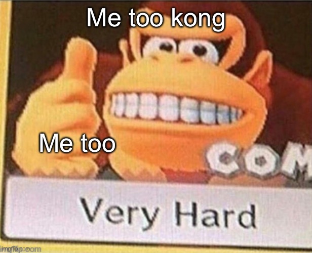 Me too kong; Me too | made w/ Imgflip meme maker