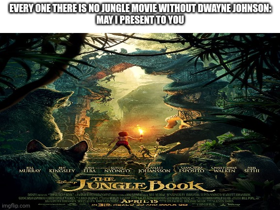 No Rock | EVERY ONE THERE IS NO JUNGLE MOVIE WITHOUT DWAYNE JOHNSON:
MAY I PRESENT TO YOU | image tagged in funny memes,memes,dank memes,disney | made w/ Imgflip meme maker