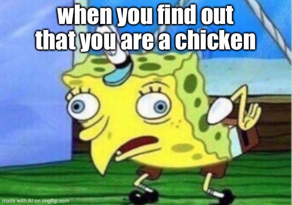Mocking Spongebob | when you find out that you are a chicken | image tagged in memes,mocking spongebob | made w/ Imgflip meme maker
