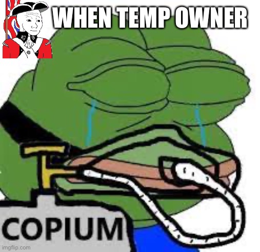 copium | WHEN TEMP OWNER | image tagged in copium | made w/ Imgflip meme maker