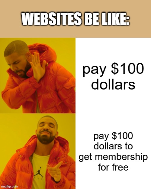 Drake Hotline Bling | WEBSITES BE LIKE:; pay $100 dollars; pay $100 dollars to get membership for free | image tagged in memes,drake hotline bling | made w/ Imgflip meme maker