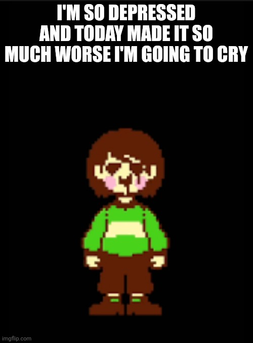 AAAAAAAAAAAAAAAAAAAAAAAAAAAAAAAAAAAAAAAAAAAAAAAAAAAAAAAAAAAAAAAAAAAAAAAAAAAAAAAAAAAAAAAAAAAAAAAAAAAAAAAAAAAAAAAAAAAAAAAAAAAAAAAA | I'M SO DEPRESSED AND TODAY MADE IT SO MUCH WORSE I'M GOING TO CRY | image tagged in -chara_tgm- template,i hate myself | made w/ Imgflip meme maker