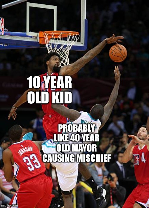 paw patrol be like | 10 YEAR OLD KID; PROBABLY LIKE 40 YEAR OLD MAYOR CAUSING MISCHIEF | image tagged in basketball denied,paw patrol | made w/ Imgflip meme maker