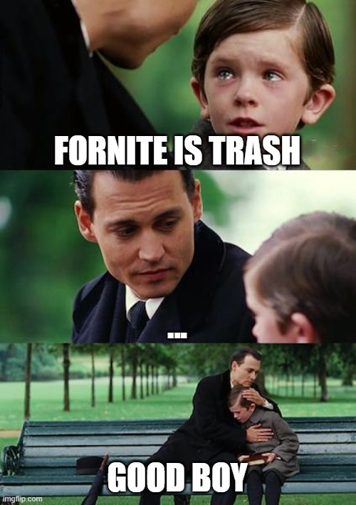 Fax | FORNITE IS TRASH; ... GOOD BOY | image tagged in memes,finding neverland | made w/ Imgflip meme maker