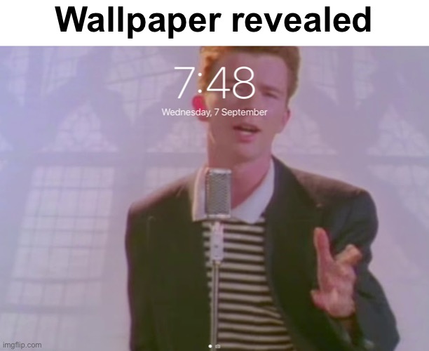 Had to changed my wallpaper to make this shitty meme | Wallpaper revealed | image tagged in never gonna give you up,rick astley | made w/ Imgflip meme maker