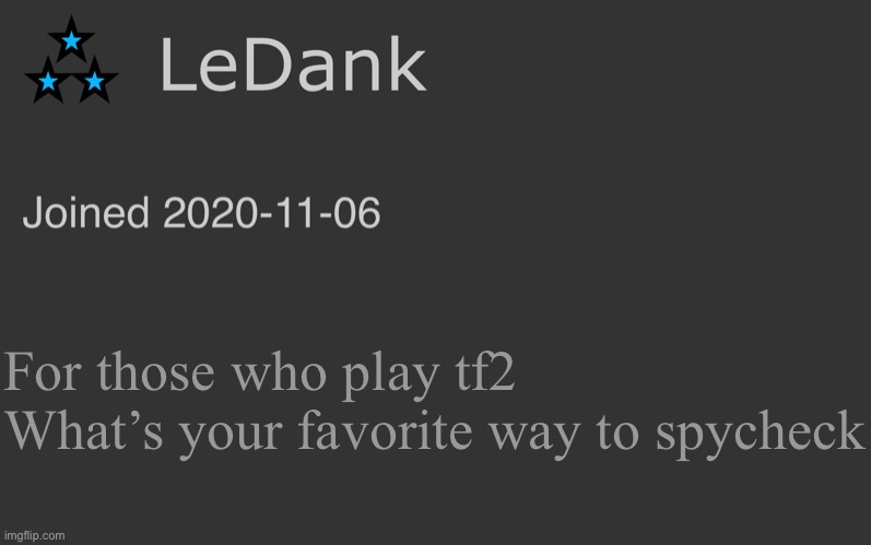 LeDank minimalist temp | For those who play tf2 

What’s your favorite way to spycheck | image tagged in ledank minimalist temp | made w/ Imgflip meme maker