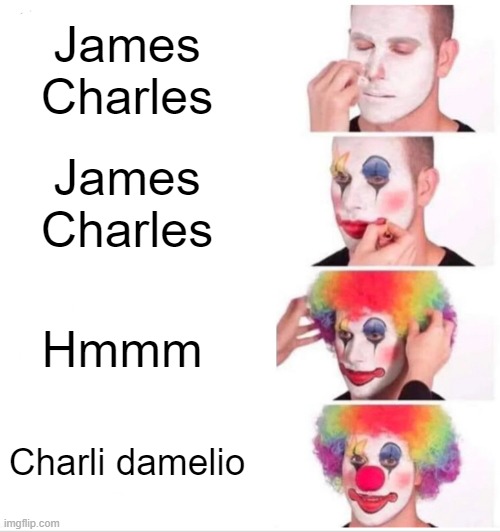 truth | James Charles; James Charles; Hmmm; Charli damelio | image tagged in memes,clown applying makeup | made w/ Imgflip meme maker