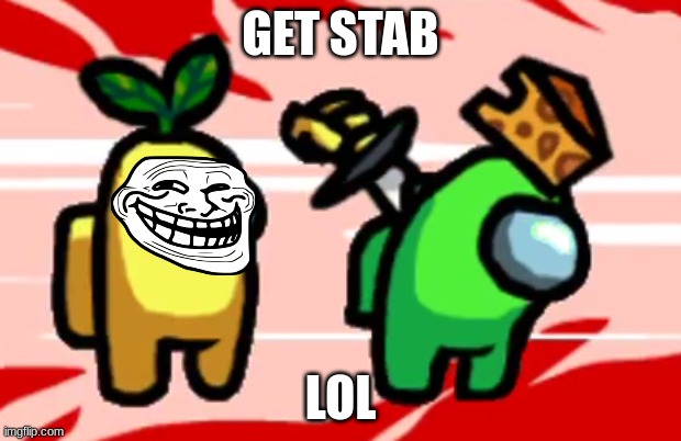 Among Us Stab | GET STAB; LOL | image tagged in among us stab | made w/ Imgflip meme maker