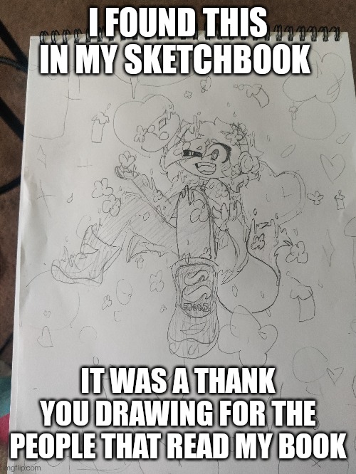 Let me know if u WANNA read it | I FOUND THIS IN MY SKETCHBOOK; IT WAS A THANK YOU DRAWING FOR THE PEOPLE THAT READ MY BOOK | image tagged in drawing | made w/ Imgflip meme maker