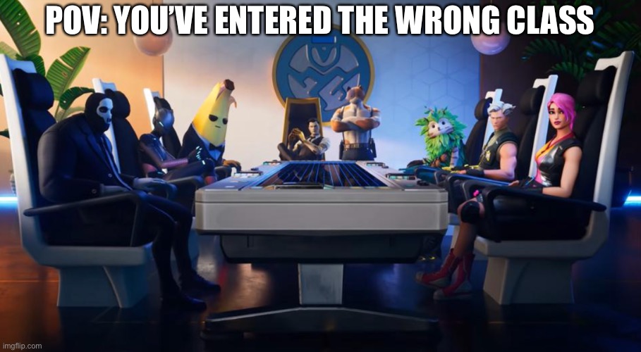 THIS MEME NAME IS TOP SECRET SO DOES THIS SEASON NAME! | POV: YOU’VE ENTERED THE WRONG CLASS | image tagged in top secret name,school,fortnite meme | made w/ Imgflip meme maker