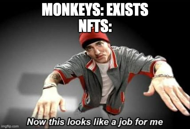 Now this looks like a job for me | MONKEYS: EXISTS
NFTS: | image tagged in now this looks like a job for me | made w/ Imgflip meme maker