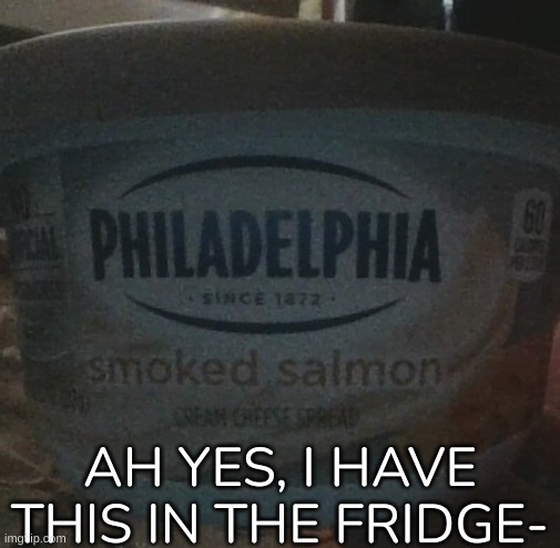 Do you want some??? [And yes, I am holding it] | AH YES, I HAVE THIS IN THE FRIDGE- | image tagged in idk,stuff,s o u p,carck | made w/ Imgflip meme maker