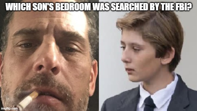 Which son's bedroom was searched by the FBI? | WHICH SON'S BEDROOM WAS SEARCHED BY THE FBI? | image tagged in barron trump,hunter biden | made w/ Imgflip meme maker