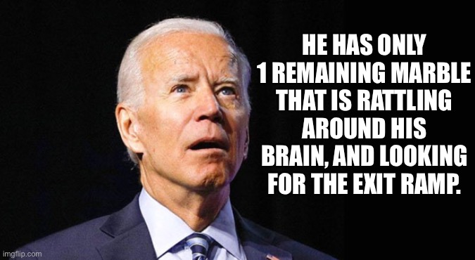 Marble | HE HAS ONLY 1 REMAINING MARBLE THAT IS RATTLING AROUND HIS BRAIN, AND LOOKING FOR THE EXIT RAMP. | image tagged in confused joe biden | made w/ Imgflip meme maker