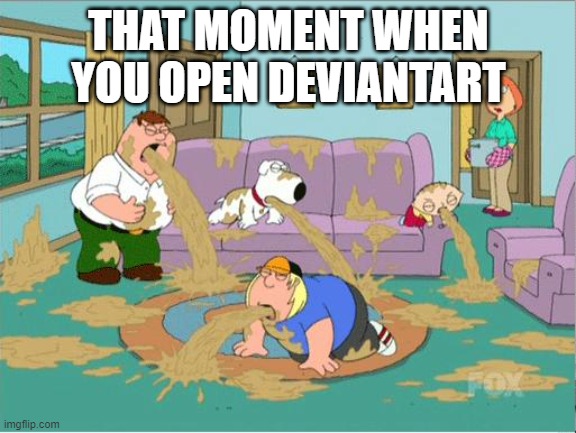 When you open deviantart | THAT MOMENT WHEN YOU OPEN DEVIANTART | image tagged in family guy puke | made w/ Imgflip meme maker
