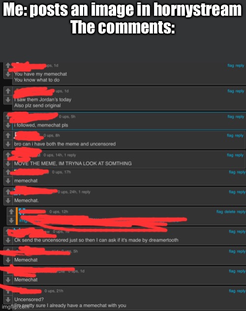 Me: posts an image in hornystream
The comments: | made w/ Imgflip meme maker