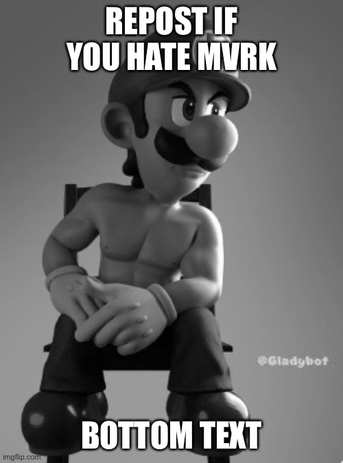 I absolutely hate that shit head | REPOST IF YOU HATE MVRK; BOTTOM TEXT | image tagged in luigi chad | made w/ Imgflip meme maker