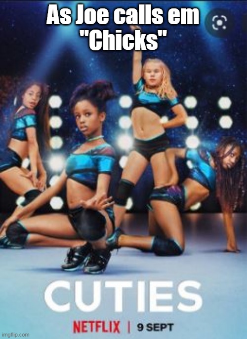 As Joe calls em
"Chicks" | made w/ Imgflip meme maker