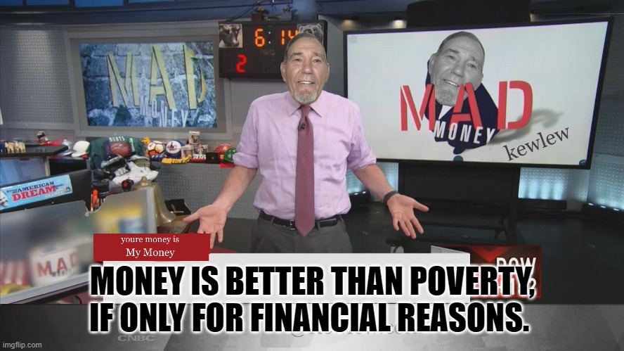kewlews money talk | MONEY IS BETTER THAN POVERTY, IF ONLY FOR FINANCIAL REASONS. | image tagged in money,kewlew | made w/ Imgflip meme maker
