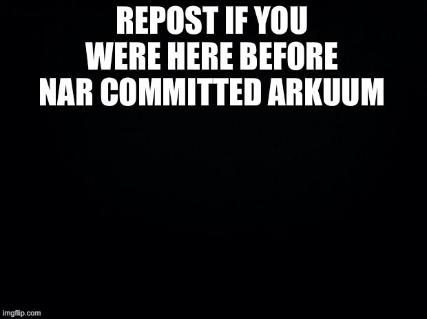 comment if you were here before the first arkuum | made w/ Imgflip meme maker