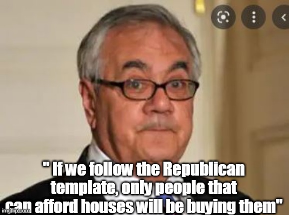 " If we follow the Republican template, only people that can afford houses will be buying them" | made w/ Imgflip meme maker