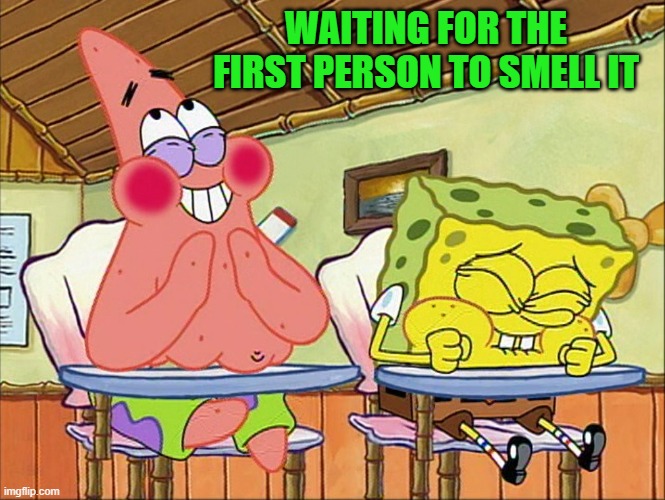 WAITING FOR THE FIRST PERSON TO SMELL IT | made w/ Imgflip meme maker