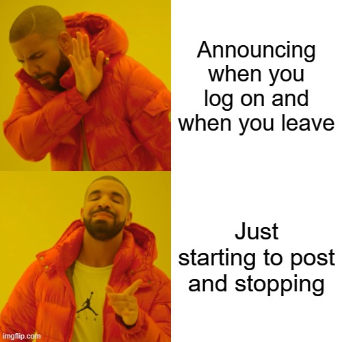 Drake Hotline Bling Meme | Announcing when you log on and when you leave; Just starting to post and stopping | image tagged in memes,drake hotline bling | made w/ Imgflip meme maker