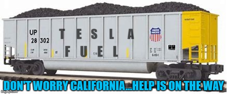 Tesla Power | T     E    S     L      A; F    U    E    L; DON'T WORRY CALIFORNIA...HELP IS ON THE WAY | image tagged in renewable energy | made w/ Imgflip meme maker