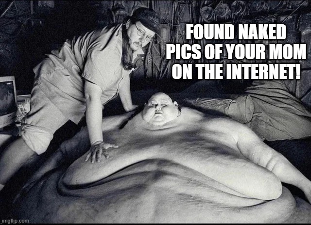 Yes, It's From Blade, I Know... | FOUND NAKED PICS OF YOUR MOM ON THE INTERNET! | image tagged in unsee juice | made w/ Imgflip meme maker