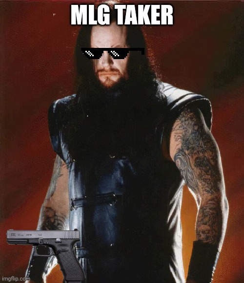 MLG TAKER | MLG TAKER | image tagged in undertaker,wwe,mlg,wrestling | made w/ Imgflip meme maker