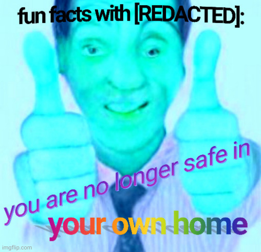 fun facts with redacted | image tagged in fun facts with redacted | made w/ Imgflip meme maker
