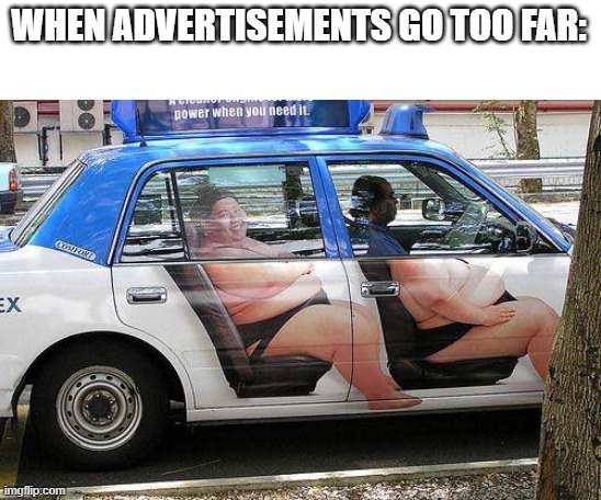 Advertisements | WHEN ADVERTISEMENTS GO TOO FAR: | image tagged in memes,ads,advertisement,taxi,sumo | made w/ Imgflip meme maker