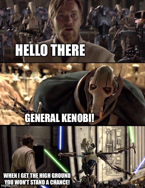 General Kenobi "Hello there" | HELLO THERE GENERAL KENOBI! WHEN I GET THE HIGH GROUND YOU WON’T STAND A CHANCE! | image tagged in general kenobi hello there | made w/ Imgflip meme maker