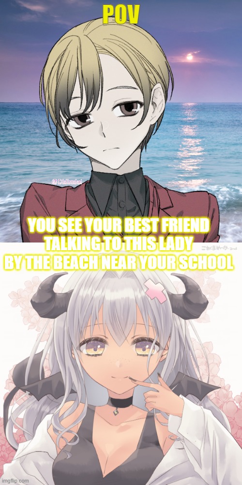 POV; YOU SEE YOUR BEST FRIEND TALKING TO THIS LADY BY THE BEACH NEAR YOUR SCHOOL | made w/ Imgflip meme maker